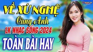 VỀ XỨ NGHỆ CÙNG ANH➤Mở Loa Hết Cỡ Nhạc Sống Thôn Quê Thư Giãn - Bản Phối Mới 2024 LK DÂN CA XỨ NGHỆ