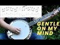 Gentle on my mind  banjo lesson with tab