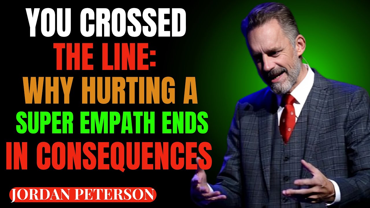 YOU CROSSED THE LINE: WHY HURTING A SUPER EMPATH ENDS IN CONSEQUENCES || JORDANPETERSON SPEECH