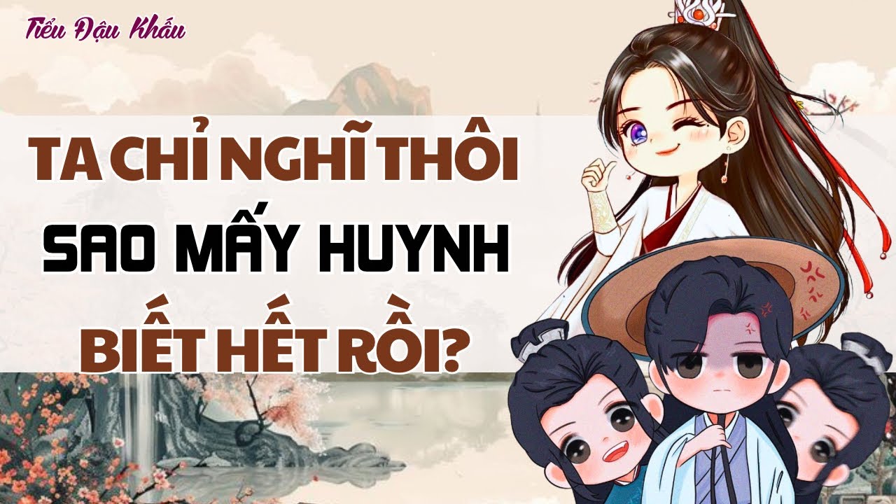 [TRUYỆN AUDIO] TA CHỈ NGHĨ THÔI, SAO MẤY HUYNH BIẾT HẾT RỒI?
