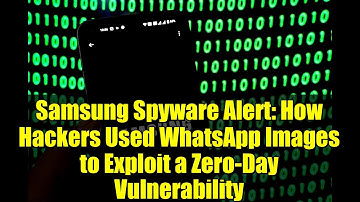 Samsung Spyware Alert: How Hackers Used WhatsApp Images to Exploit a Zero-Day Vulnerability