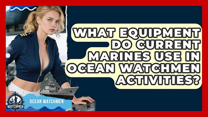What Equipment Do Current Marines Use in Ocean Watchmen Activities? - Ocean Watchmen