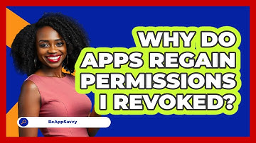 Why Do Apps Regain Permissions I Revoked? - Be App Savvy