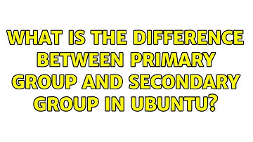 Ubuntu: What is the difference between primary group and secondary group in Ubuntu? (2 Solutions!!)