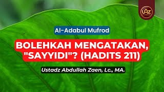 Bolehkah Mengatakan, "Sayyidi"? (Hadits 211) - Ustadz Abdullah Zaen, Lc,. MA.
