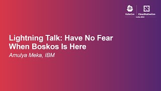 Celebrity Lightning Talk: Have No Fear When Boskos Is Here - Amulya Meka, IBM Wealth