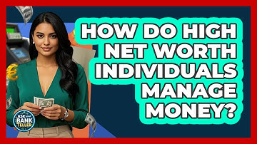 How Do High Net Worth Individuals Manage Money? - Ask Your Bank Teller