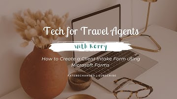 Tech for Travel Agents | Create a Client Intake Form in Microsoft Forms