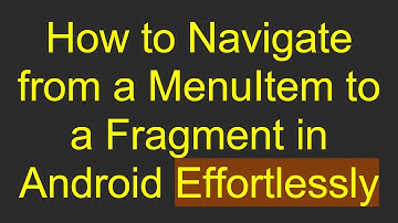 How to Navigate from a MenuItem to a Fragment in Android Effortlessly