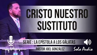 “CRISTO, NUESTRO SUSTITUTO” | Pastor Joel González, Predicaciones, estudios bíblicos.