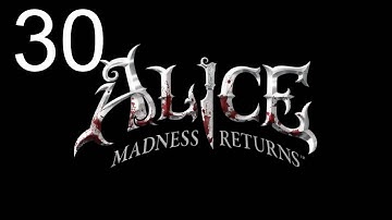 Alice: The Madness Returns Playthrough - Part 30