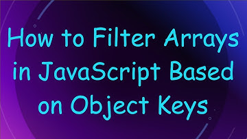 How to Filter Arrays in JavaScript Based on Object Keys