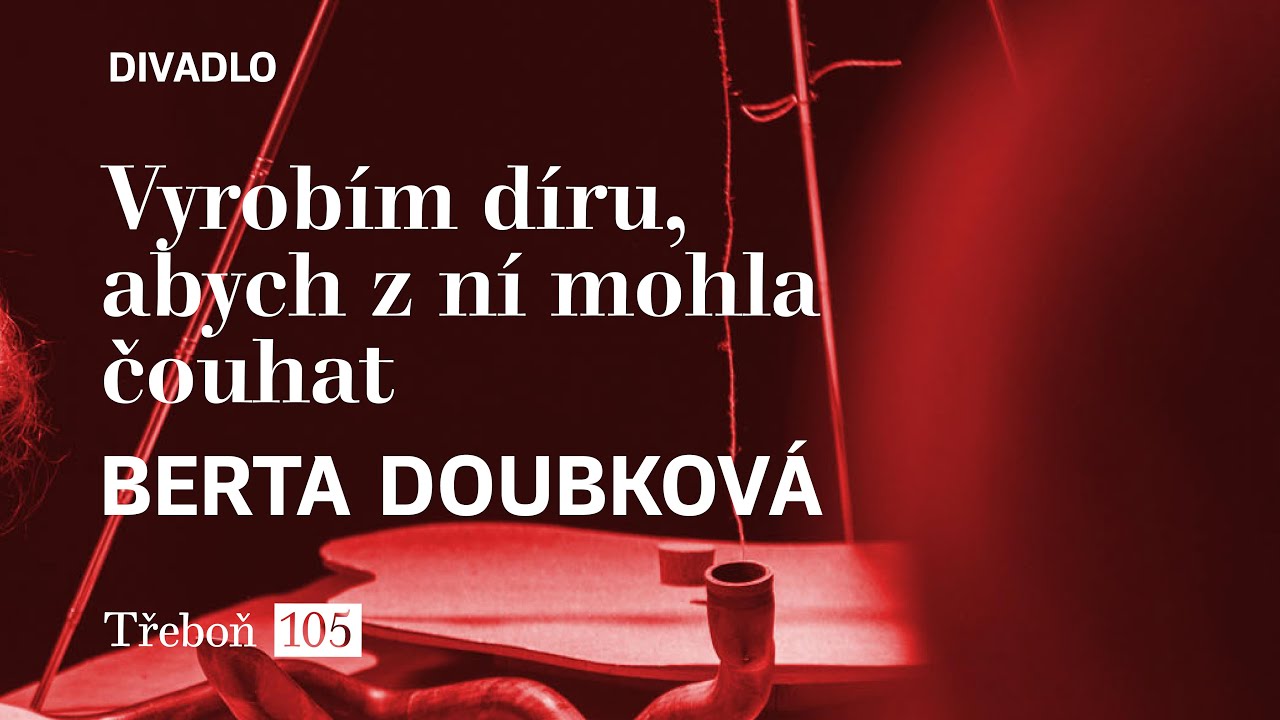 DIVADLO 105 | Berta Doubková a kol.: Vyrobím díru, abych z ní mohla čouhat