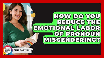 How Do You Reduce The Emotional Labor Of Pronoun Misgendering? - Queer Family Life