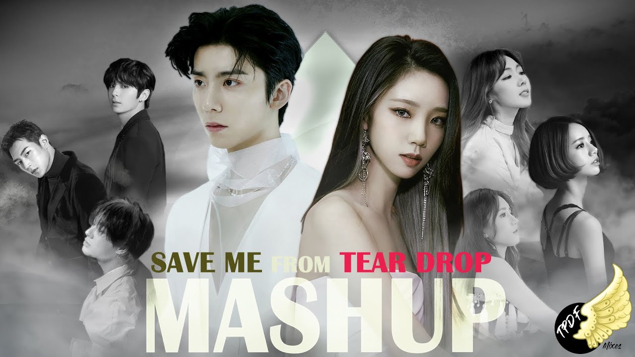 [MASHUP] SF9/GOLCHA/VICTON/KNK/WJSN/LOVELYZ/FIESTAR/GIRL'S DAY/CHOCOLAT - 'SAVE ME From TEAR DROP'