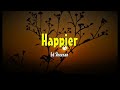 Happier  ed sheeran lyrics songs