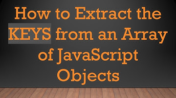 How to Extract the KEYS from an Array of JavaScript Objects