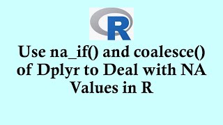 R programming tutorial: Use na_if() and coalesce() of Dplyr to Deal with NA Values in R