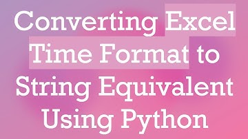 Converting Excel Time Format to String Equivalent Using Python