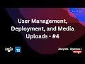 User Management, Deployment, and Media Uploads - #4