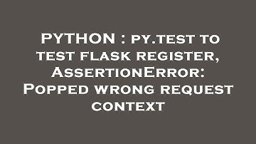 PYTHON : py.test to test flask register, AssertionError: Popped wrong request context
