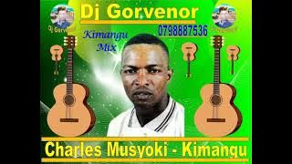 BEST KIMANGU MIX CHARLES MUSYOKI    SUBSCRIBE AS YOU ENJOY THE SONGS