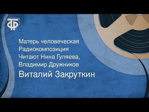 Виталий Закруткин. Матерь человеческая. Радиокомпозиция. Читают Нина Гуляева, Владимир Дружников