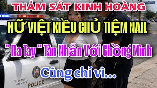 THẢM S.Á.T KINH HOÀNG - NỮ VIỆT KIỀU CHỦ TIỆM NAIL RA TAY TÀN NHẪN VỚI CHỒNG MÌNH CHỈ VÌ LÝ DO NÀY