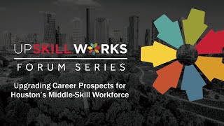Details UpSkill Works Forum: Upgrading Career Prospects for Houston's Middle-Skill Workforce News