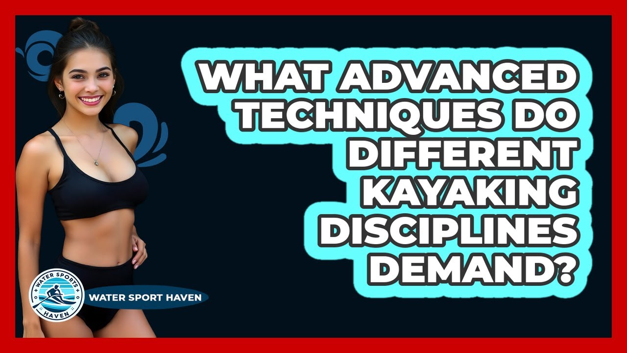 What Advanced Techniques Do Different Kayaking Disciplines Demand? - Water Sports Haven