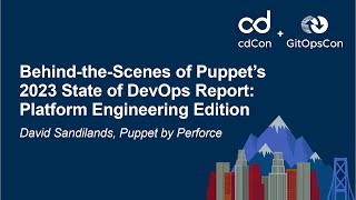 Behind-the-Scenes of Puppet’s 2023 State of DevOps Report: Platform Engineering...- David Sandilands