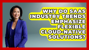 Why Do SaaS Industry Trends Emphasize Flexible Cloud-Native Solutions?