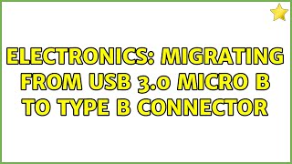 Electronics: Migrating from USB 3.0 Micro B to Type B connector