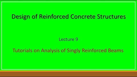 Lecture 9 Analysis of singly reinforced rectangular Beam (Design of Reinforced Concrete Structures)