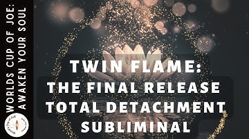 Twin Flames: The Final Release Total Detachment to Union Subliminal❤️‍🔥