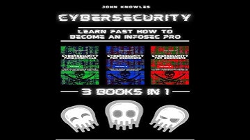 Cybersecurity: Learn Fast how to Become an InfoSec Pro 3 Books in 1 by John Knowles | Full Audiobook