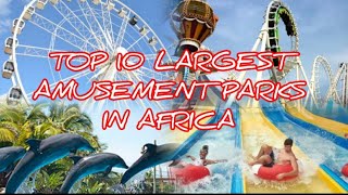 Top 10 Largest Amusement Parks In Africa