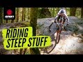 Riding Steep & Scary Sections On A Mountain Bike | MTB Skills