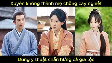 Xuyên không thành mẹ chồng cay nghiệt, dùng y thuật chấn hưng cả gia tộc.