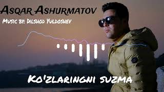 Asqar Ashurmatov - Ko'zlaringni suzma | Аскар Ашурматов - Кузларингни сузма