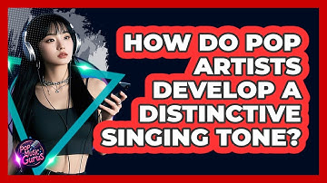 How Do Pop Artists Develop a Distinctive Singing Tone?
