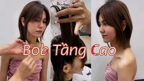 Hướng Dẫn Cắt Kiểu Tóc Bob Tầng Cao Layer Tự Nhiên Siêu Đẹp