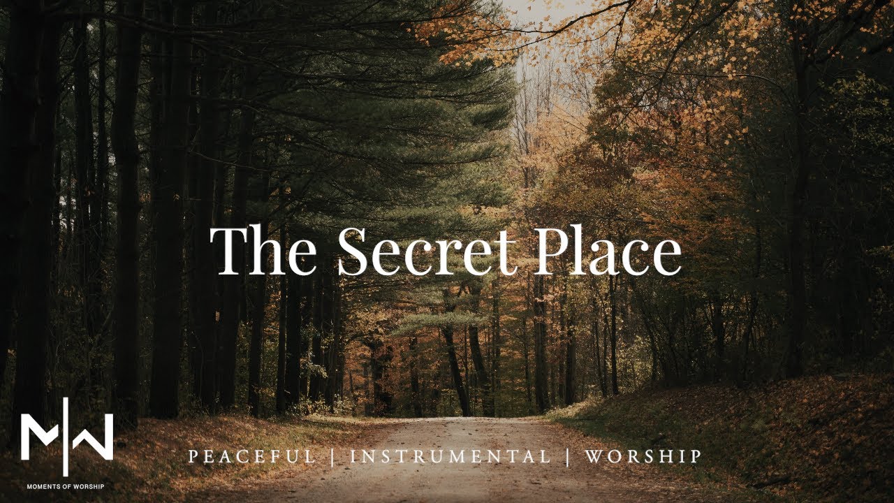 The Secret Place – Soaking Worship Instrumental | Prayer, Meditation ...