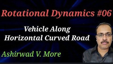 Part 6 Rotational Dynamics , Application of UCM, vehicle along horizontal curved road