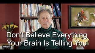 Don't Believe Everything Your Brain is Telling  You