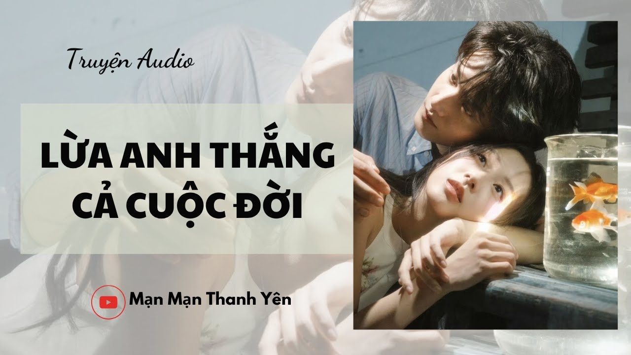 [Truyện Audio] Lừa anh thắng cả cuộc đời | Mạn Mạn Thanh Yên