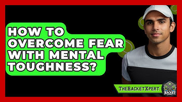 How To Overcome Fear With Mental Toughness? - The Racket Xpert