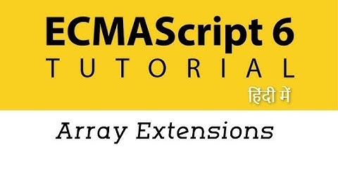 #15 - Array Extensions in ES6 | ES6 Tutorial in Hindi