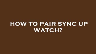 How to pair sync up watch?