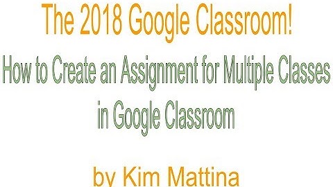 How to Create an Assignment for Multiple Classes in Google Classroom